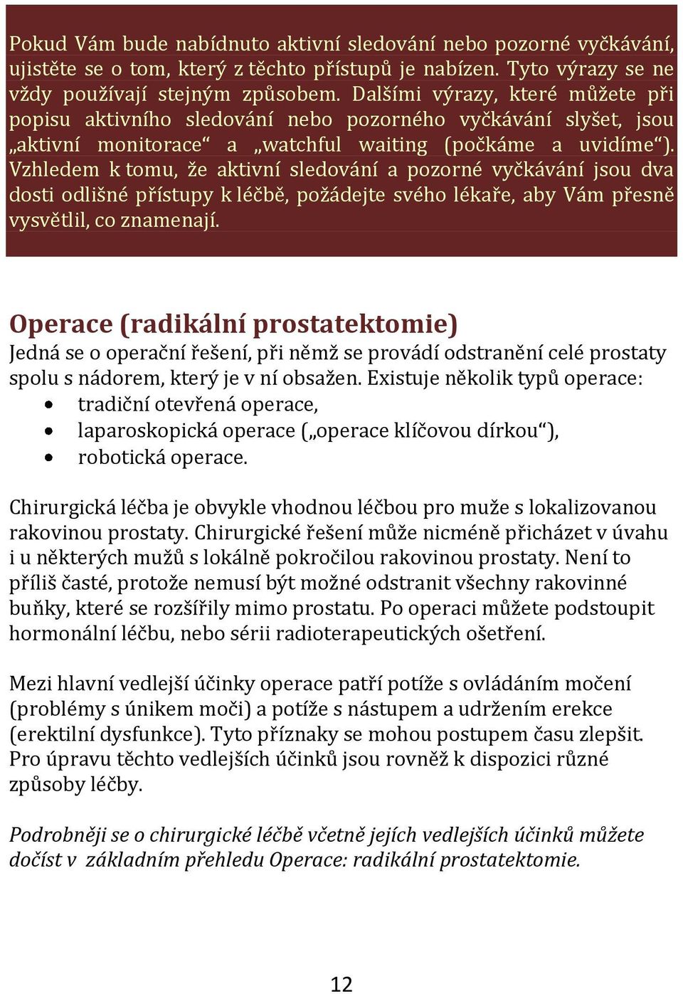 Vzhledem k tomu, že aktivní sledování a pozorné vyčkávání jsou dva dosti odlišné přístupy k léčbě, požádejte svého lékaře, aby Vám přesně vysvětlil, co znamenají.