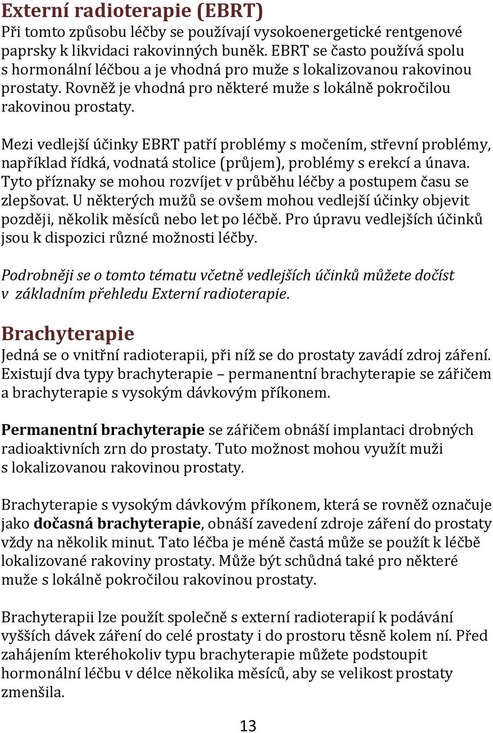 Mezi vedlejší účinky EBRT patří problémy s močením, střevní problémy, například řídká, vodnatá stolice (průjem), problémy s erekcí a únava.