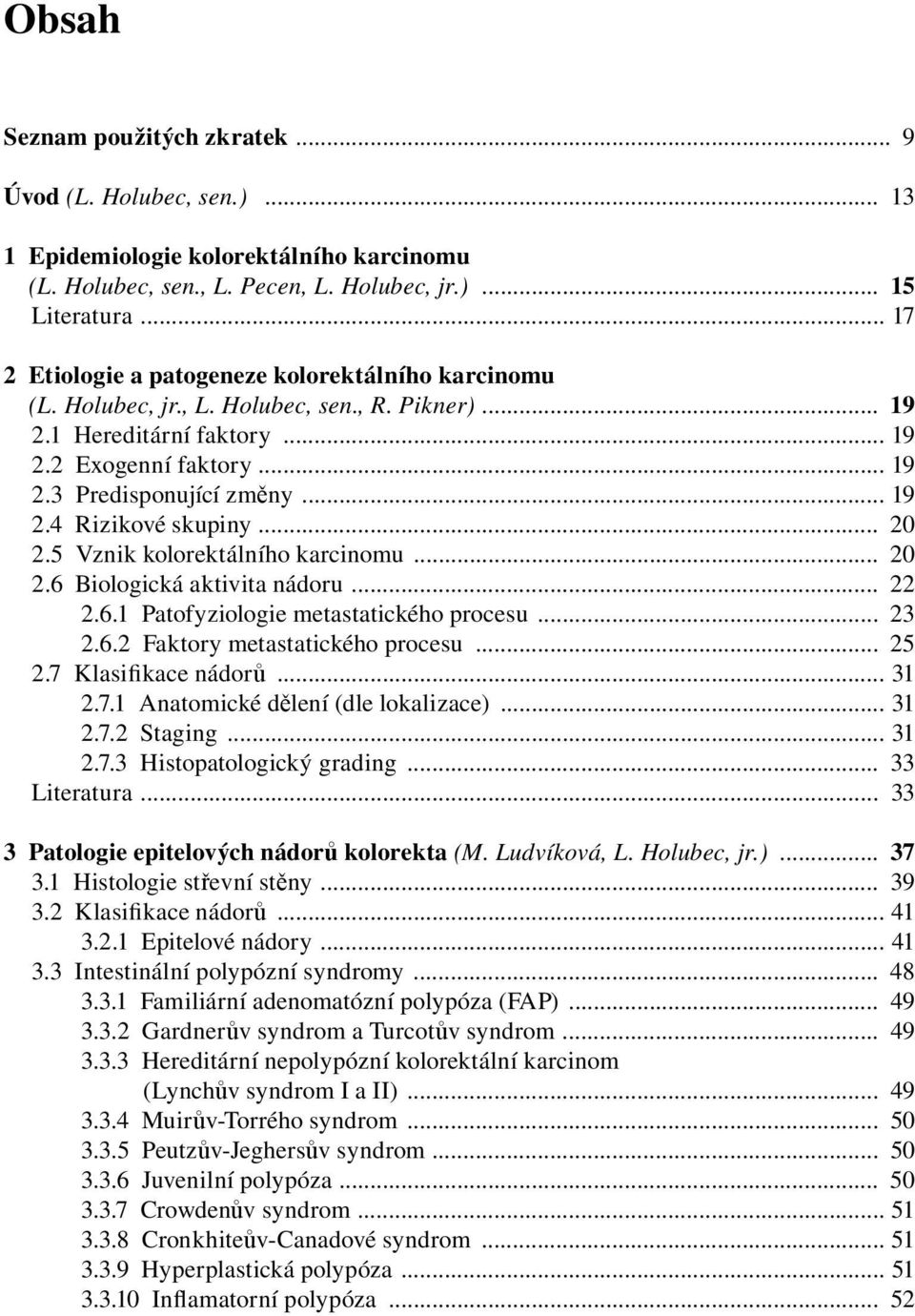 .. 20 2.5 Vznik kolorektálního karcinomu... 20 2.6 Biologická aktivita nádoru... 22 2.6.1 Patofyziologie metastatického procesu... 23 2.6.2 Faktory metastatického procesu... 25 2.7 Klasifikace nádorů.