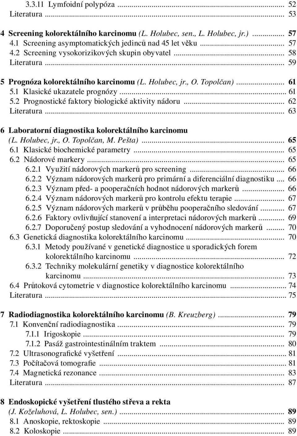 .. 62 Literatura... 63 6 Laboratorní diagnostika kolorektálního karcinomu (L. Holubec, jr., O. Topolčan, M. Pešta)... 65 6.1 Klasické biochemické parametry... 65 6.2 Nádorové markery... 65 6.2.1 Využití nádorových markerů pro screening.