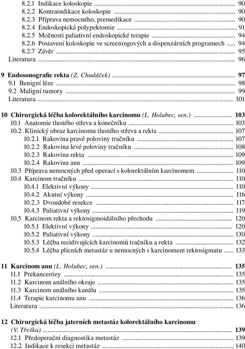 2 Maligní tumory... 99 Literatura... 101 10 Chirurgická léčba kolorektálního karcinomu (L. Holubec, sen.)... 103 10.1 Anatomie tlustého střeva a konečníku... 103 10.2 Klinický obraz karcinomu tlustého střeva a rekta.