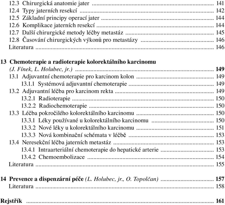 1 Adjuvantní chemoterapie pro karcinom kolon... 149 13.1.1 Systémová adjuvantní chemoterapie... 149 13.2 Adjuvantní léčba pro karcinom rekta... 149 13.2.1 Radioterapie... 150 13.2.2 Radiochemoterapie.