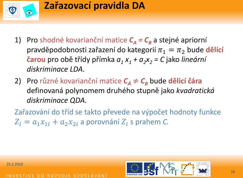 2) Pro různé kovarianční matice C Á C B bude dělicí čára definovaná polynomem druhého stupně jako kvadratická