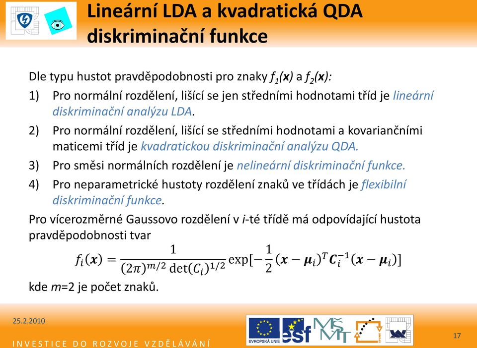 2) Pro normální rozdělení, lišící se středními hodnotami a kovariančními maticemi tříd je kvadratickou diskriminační analýzu QDA.