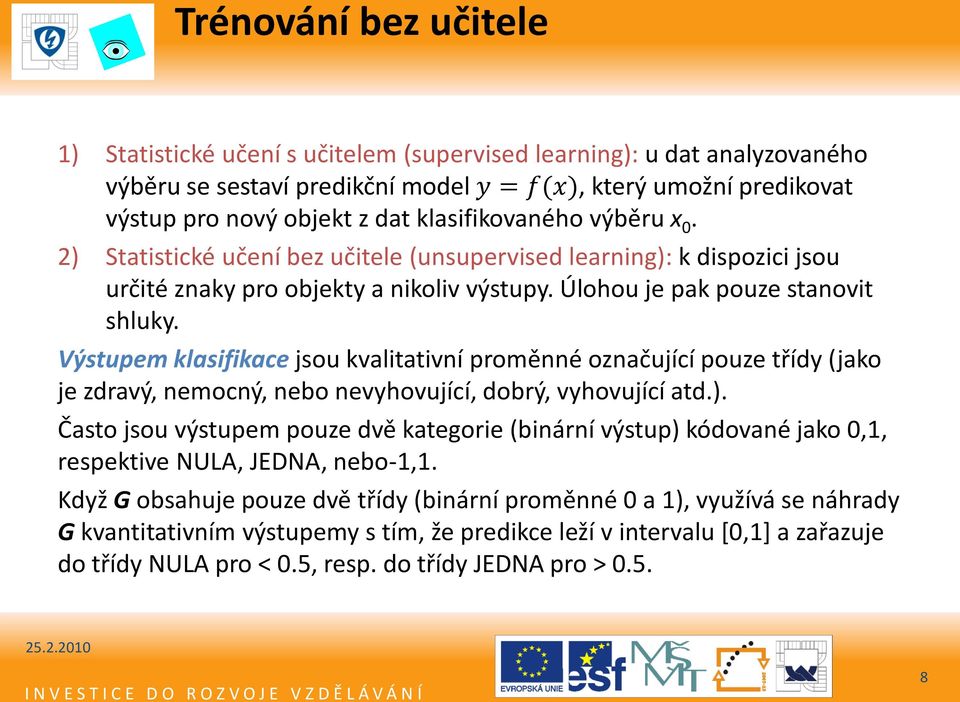 Výstupem klasifikace jsou kvalitativní proměnné označující pouze třídy (jako je zdravý, nemocný, nebo nevyhovující, dobrý, vyhovující atd.).