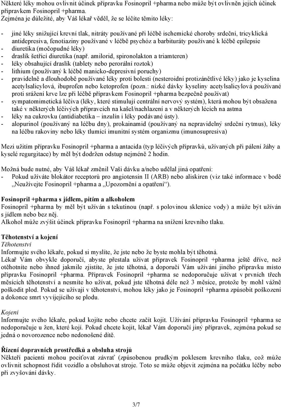 používané v léčbě psychóz a barbituráty používané k léčbě epilepsie - diuretika (močopudné léky) - draslík šetřící diuretika (např.