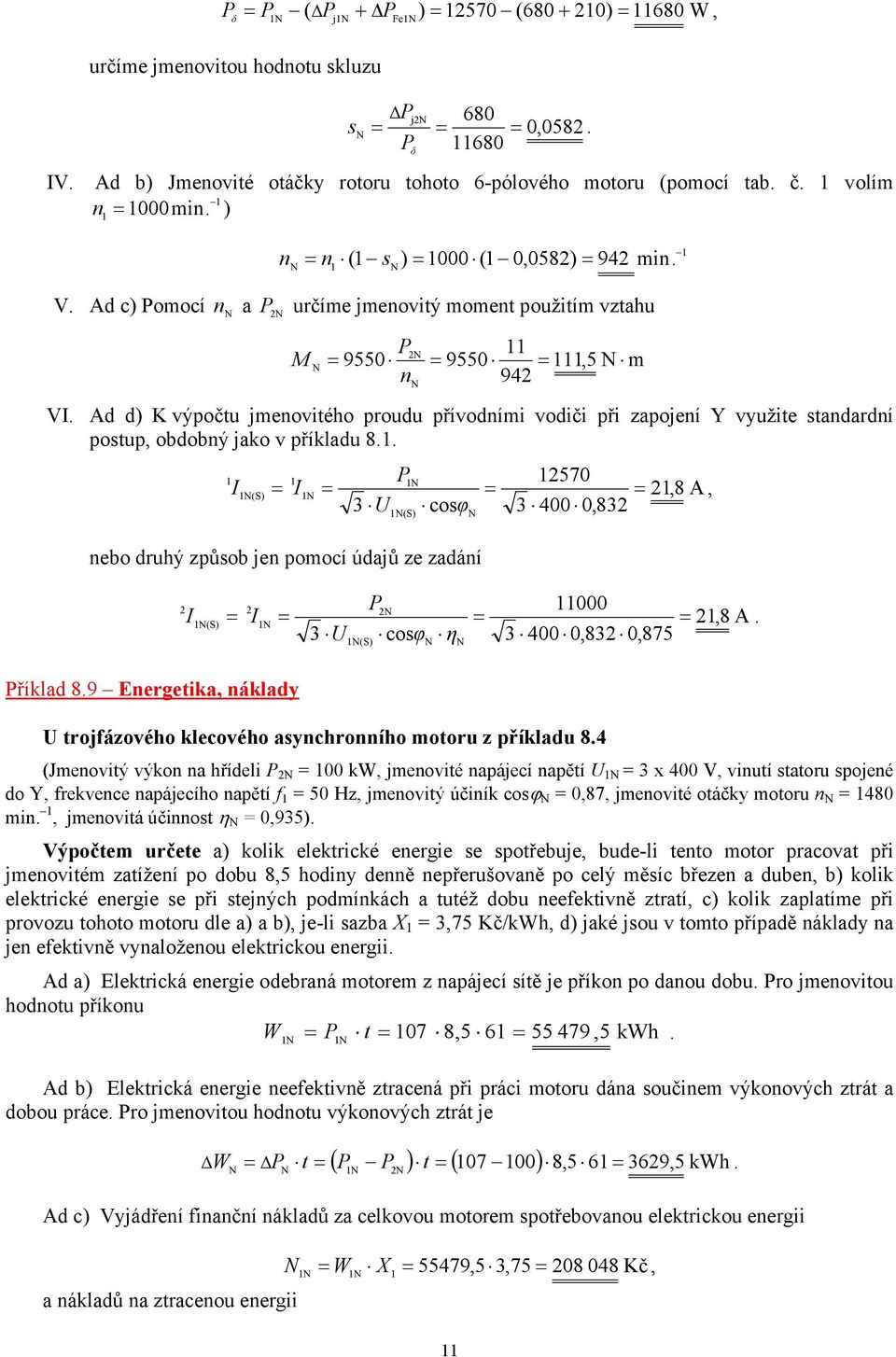 400 0,83 3 (S) eo druhý způo je pomocí údajů ze zadáí (S) 3 U(S) coφ η 000,8 A 3 400 0,83 0,875 říklad 89 Eergetika, áklady U trojfázového klecového aychroího motoru z příkladu 84 (Jmeovitý výko a