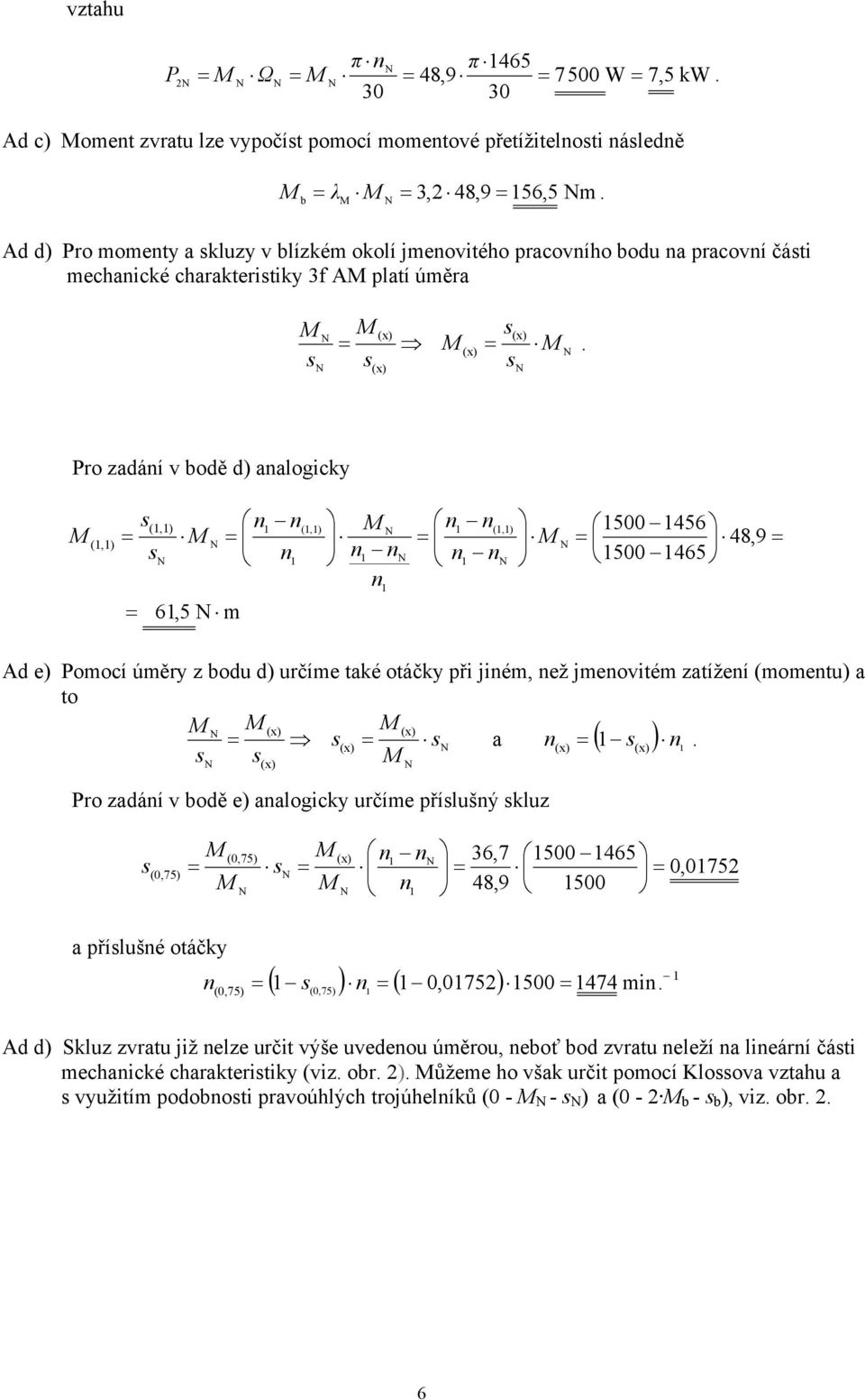 jmeovitém zatížeí (mometu) a to (x) (x) (x) a (x) ( (x) ) (x) ro zadáí v odě e) aalogicky určíme přílušý kluz 36,7 500 465 48,9 500 (0,75) (x) (0,75) a přílušé otáčky ( ) ( 0,075) 500 474 mi (0,75)