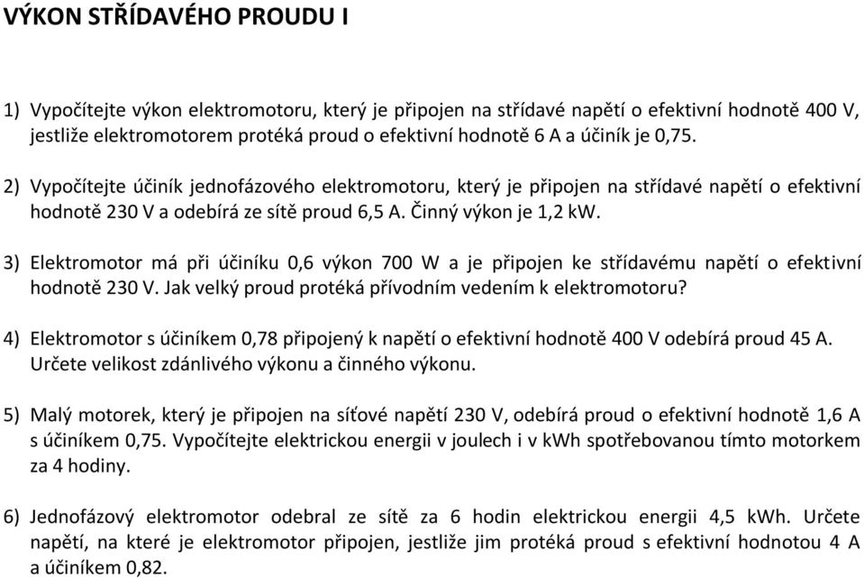 3) Elektromotor má při účiníku 0,6 výkon 700 W a je připojen ke střídavému napětí o efektivní hodnotě 230 V. Jak velký proud protéká přívodním vedením k elektromotoru?