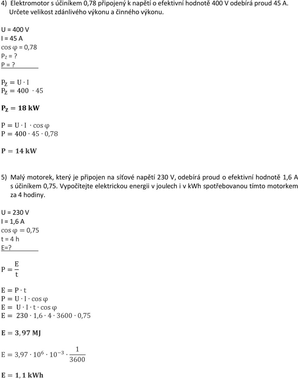 P Z = U I P Z = 400 45 P Z = 18 kw P = 400 45 0,78 P = 14 kw 5) Malý motorek, který je připojen na síťové napětí 230 V, odebírá proud o efektivní hodnotě