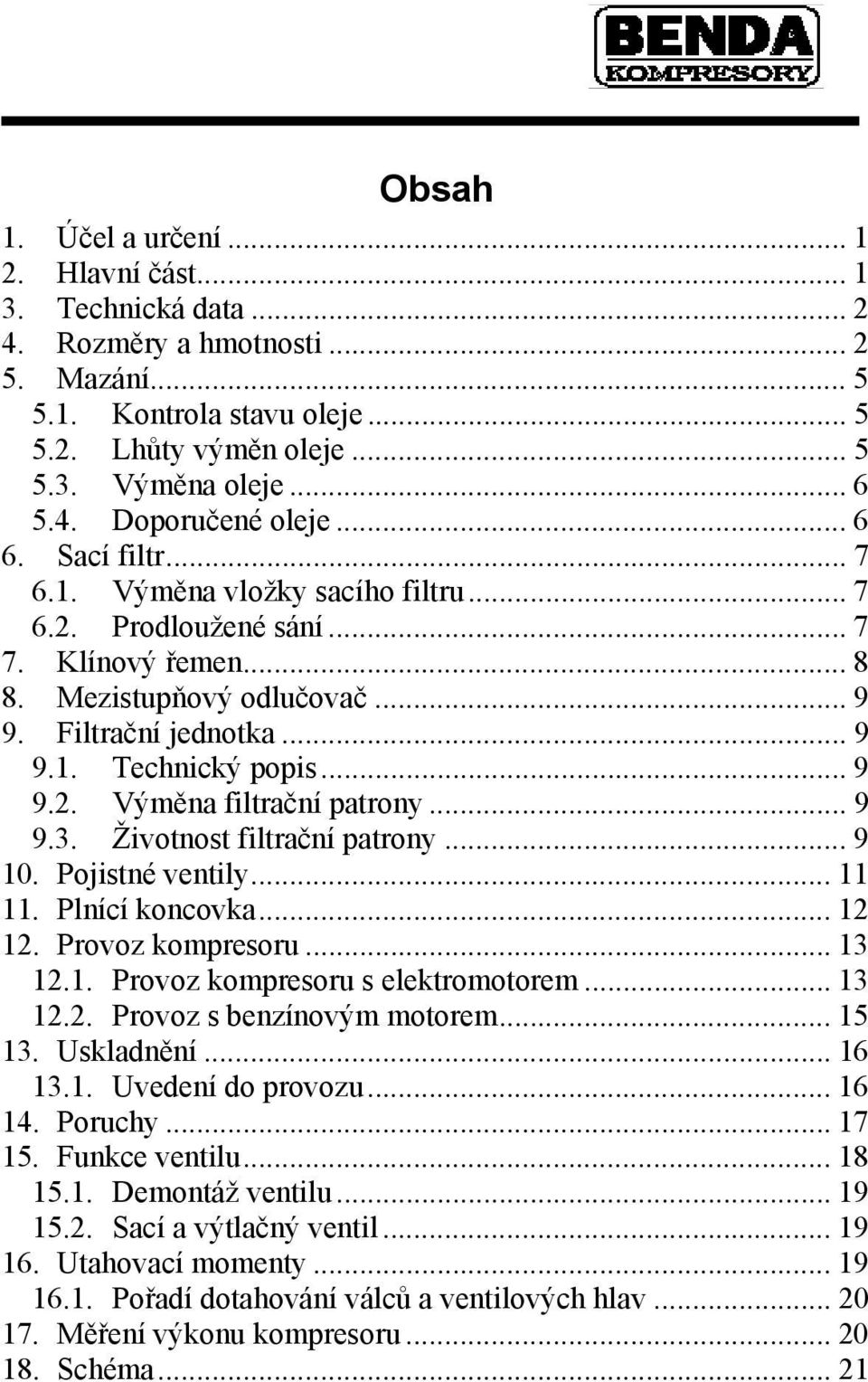 .. 9 9.3. Životnost filtrační patrony... 9 10. Pojistné ventily... 11 11. Plnící koncovka... 12 12. Provoz kompresoru... 13 12.1. Provoz kompresoru s elektromotorem... 13 12.2. Provoz s benzínovým motorem.