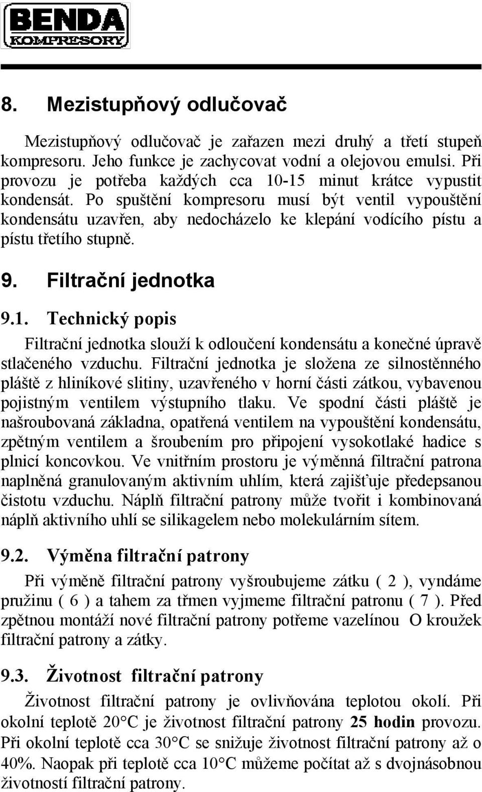 Po spuštění kompresoru musí být ventil vypouštění kondensátu uzavřen, aby nedocházelo ke klepání vodícího pístu a pístu třetího stupně. 9. Filtrační jednotka 9.1.