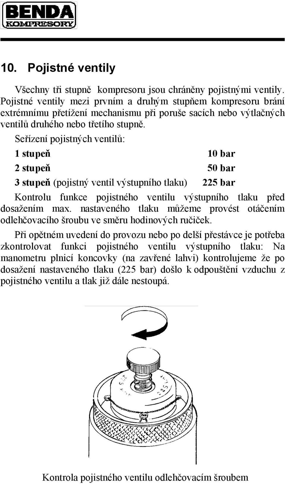 Seřízení pojistných ventilů: 1 stupeň 10 bar 2 stupeň 50 bar 3 stupeň (pojistný ventil výstupního tlaku) 225 bar Kontrolu funkce pojistného ventilu výstupního tlaku před dosažením max.