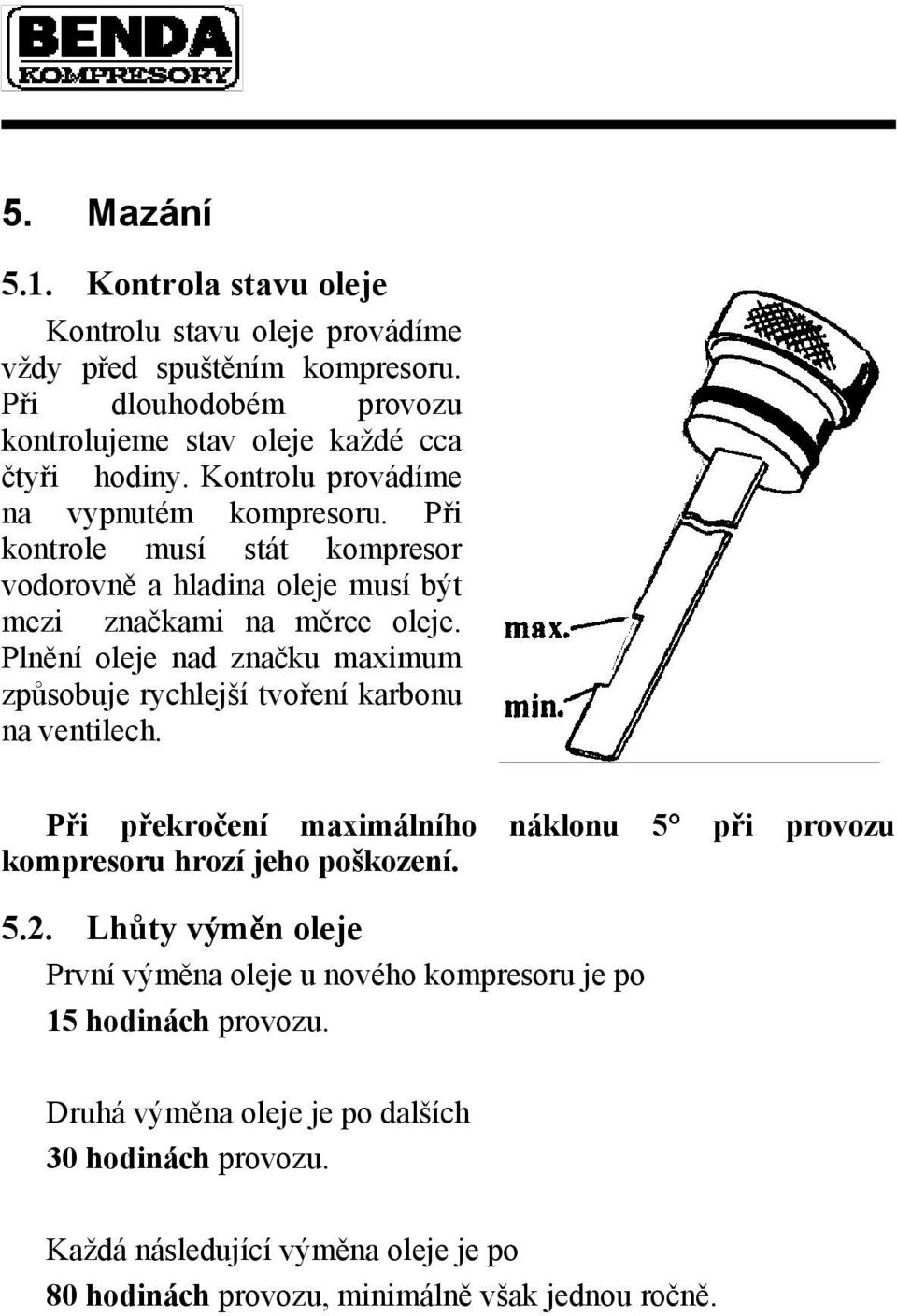 Plnění oleje nad značku maximum způsobuje rychlejší tvoření karbonu na ventilech. Při překročení maximálního náklonu 5 při provozu kompresoru hrozí jeho poškození. 5.2.