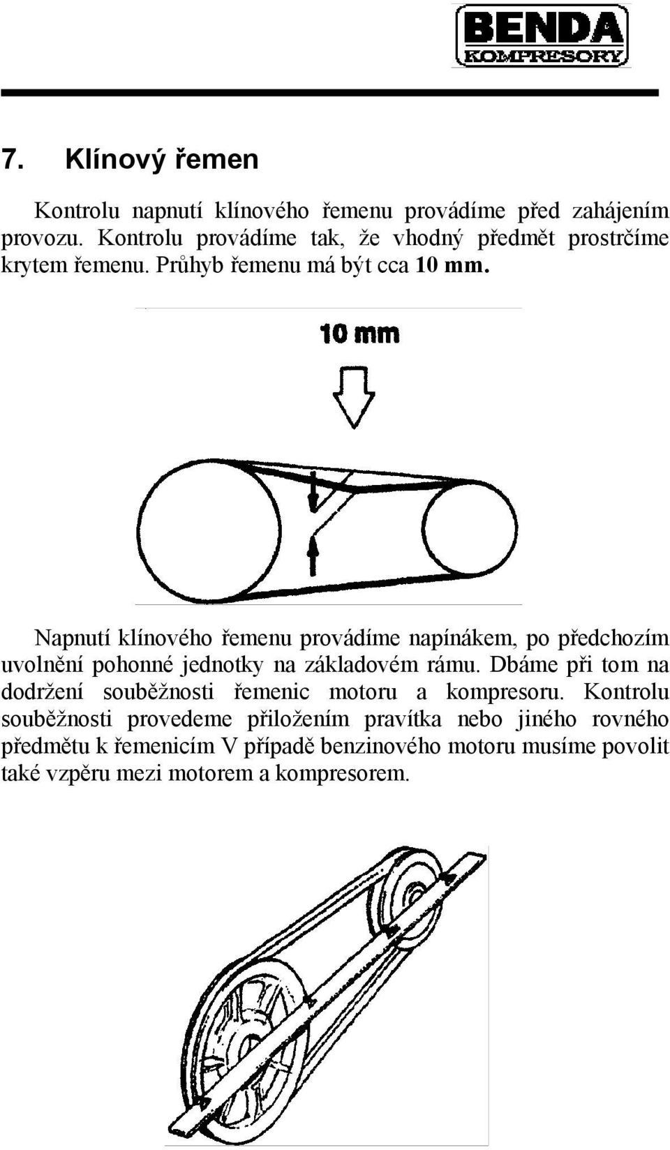 Napnutí klínového řemenu provádíme napínákem, po předchozím uvolnění pohonné jednotky na základovém rámu.