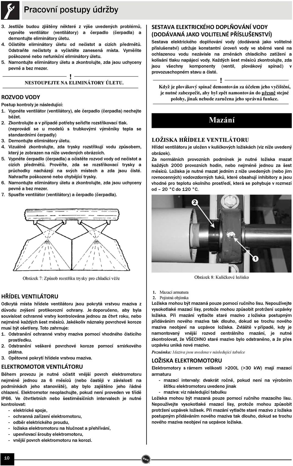 Namontujte eliminátory úletu a zkontrolujte, zda jsou uchyceny pevně a bez mezer.! NESTOUPEJTE NA ELIMINÁTORY ÚLETU. ROZVOD VODY Postup kontroly je následující: 1.