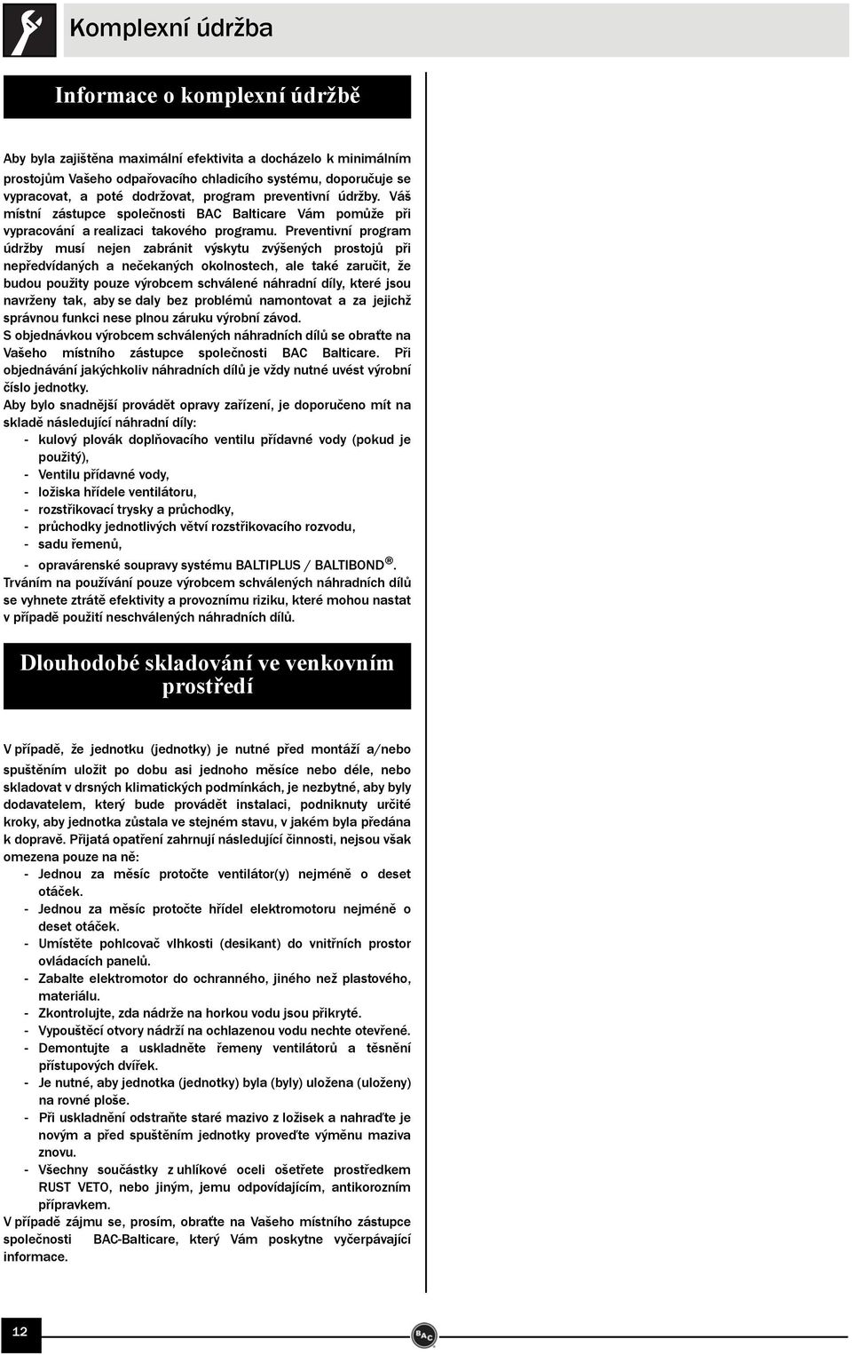 Preventivní program údržby musí nejen zabránit výskytu zvýšených prostojů při nepředvídaných a nečekaných okolnostech, ale také zaručit, že budou použity pouze výrobcem schválené náhradní díly, které