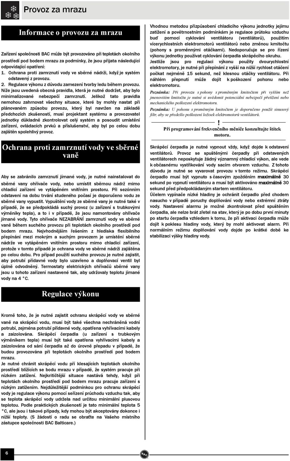 Níže jsou uvedená obecná pravidla, která je nutné dodržet, aby bylo minimalizované nebezpečí zamrznutí.
