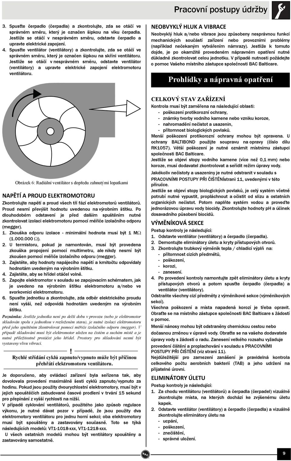 Spusťte ventilátor (ventilátory) a zkontrolujte, zda se otáčí ve správném směru, který je označen šipkou na skříni ventilátoru.