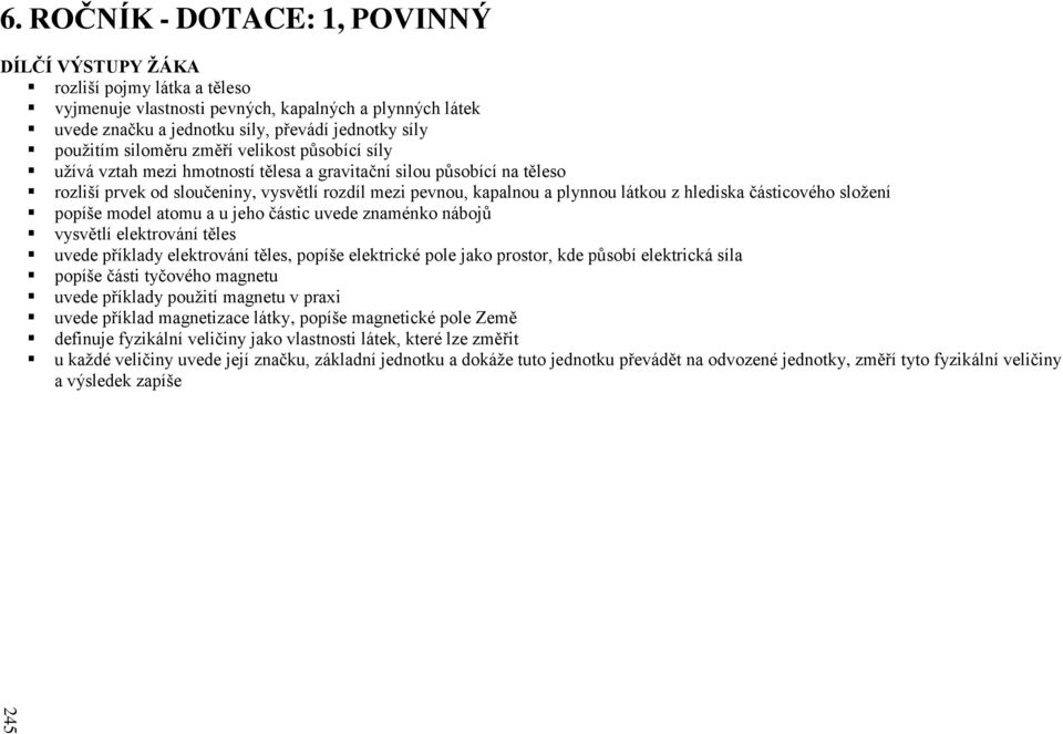 siloměru změří velikost působící síly užívá vztah mezi hmotností tělesa a gravitační silou působící na těleso rozliší prvek od sloučeniny, vysvětlí rozdíl mezi pevnou, kapalnou a plynnou látkou z