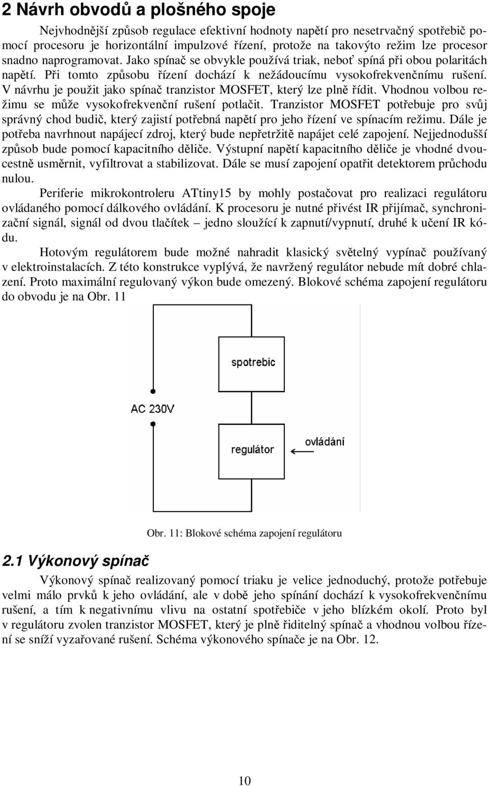 V návrhu je použit jako spína tranzistor MOSFET, který lze pln ídit. Vhodnou volbou režimu se mže vysokofrekvenní rušení potlait.