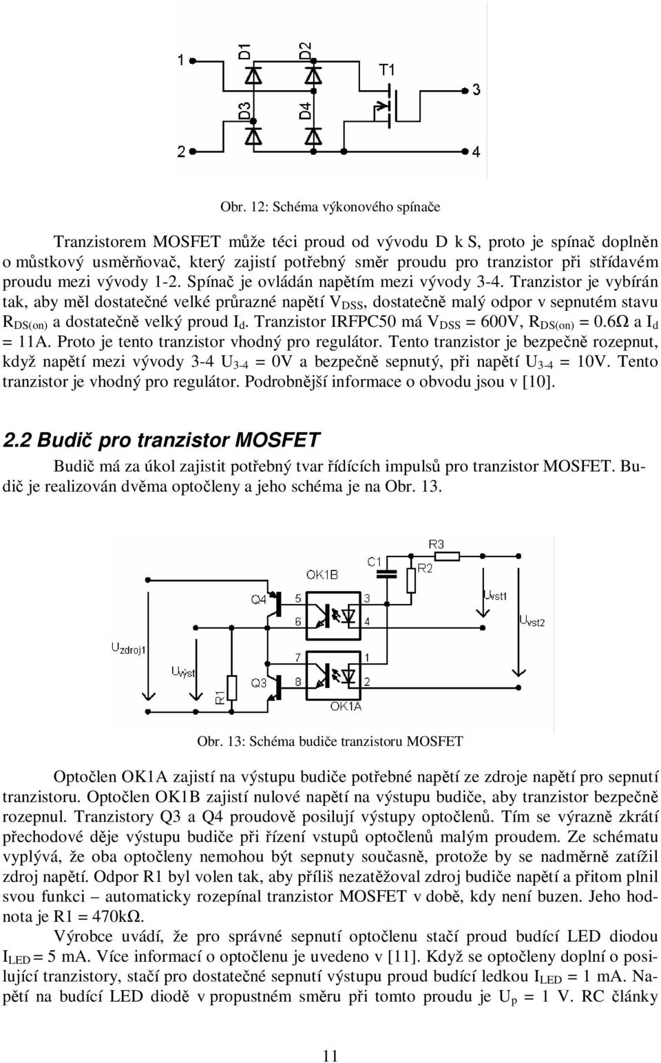 Tranzistor IRFPC50 má V DSS = 600V, R DS(on) = 0.6 a I d = 11A. Proto je tento tranzistor vhodný pro regulátor.