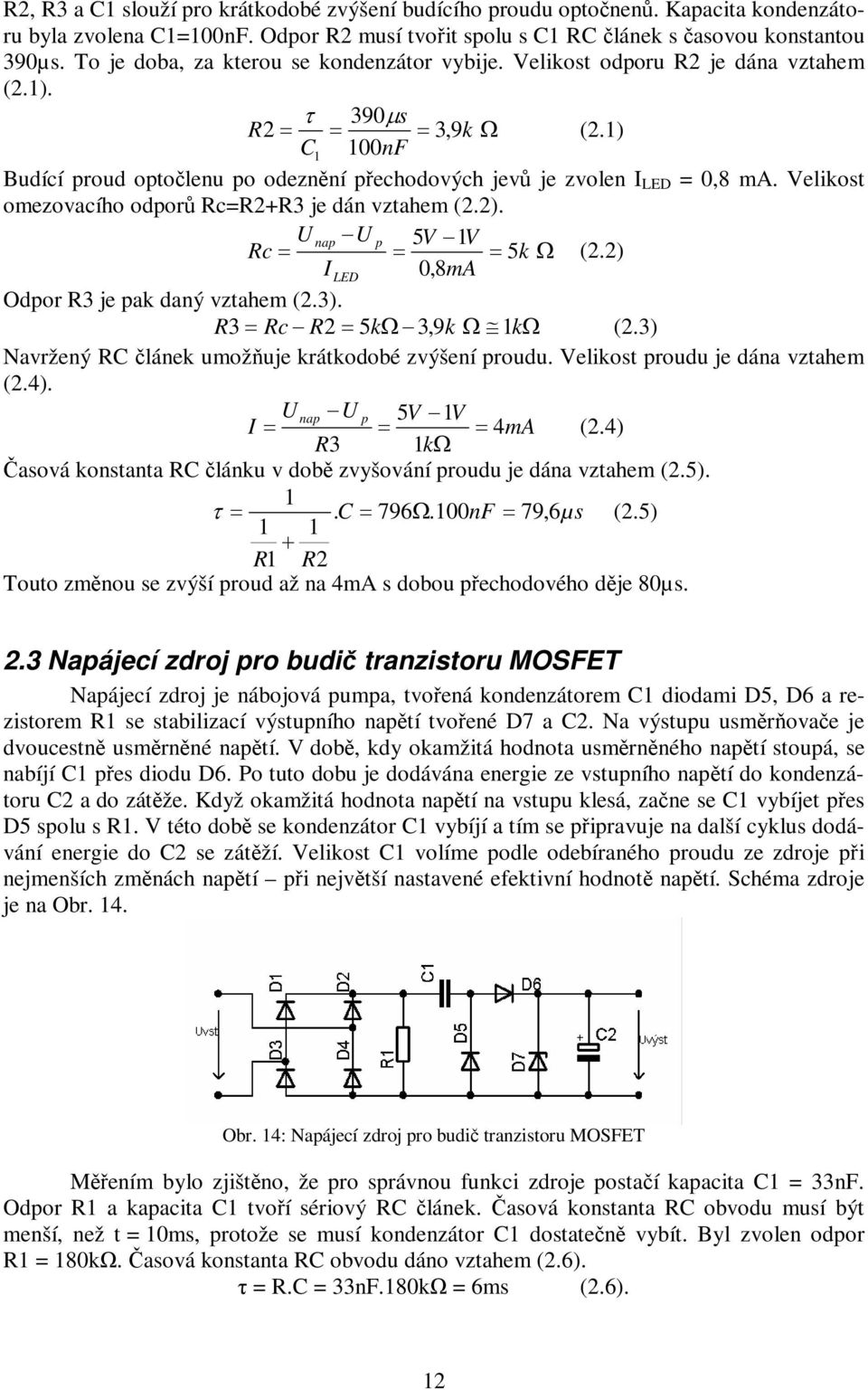 Velikost omezovacího odpor Rc=R2+R3 je dán vztahem (2.2). U napu p 5V 1V Rc 5k (2.2) I LED 0,8mA Odpor R3 je pak daný vztahem (2.3). R3 Rc R2 5k 3,9k 1k (2.