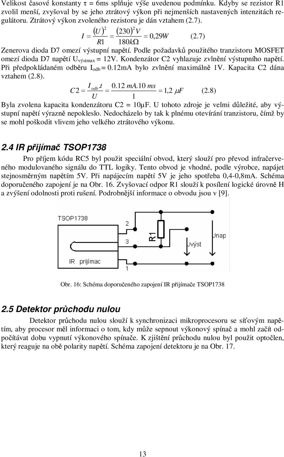 Podle požadavk použitého tranzistoru MOSFET omezí dioda D7 naptí U výstmax = 12V. Kondenzátor C2 vyhlazuje zvlnní výstupního naptí. Pi pedpokládaném odbru I odb = 0.12mA bylo zvlnní maximáln 1V.