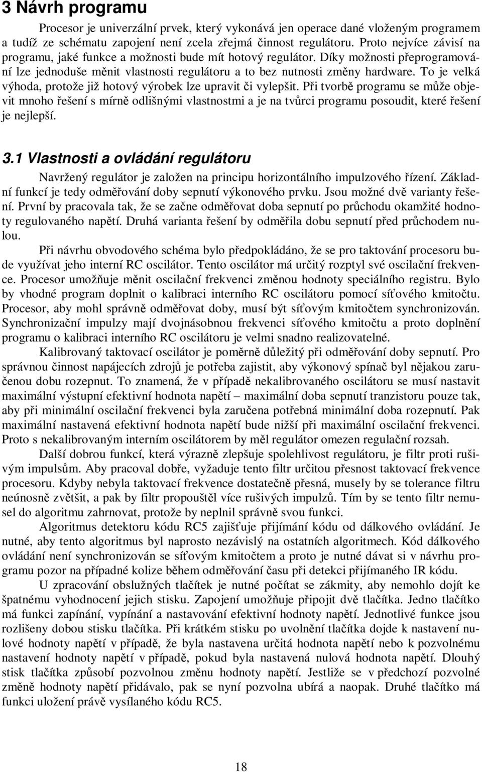 To je velká výhoda, protože již hotový výrobek lze upravit i vylepšit.