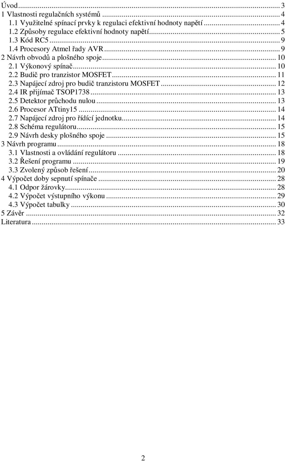 4 IR pijíma TSOP1738... 13 2.5 Detektor prchodu nulou... 13 2.6 Procesor ATtiny15... 14 2.7 Napájecí zdroj pro ídící jednotku... 14 2.8 Schéma regulátoru... 15 2.9 Návrh desky plošného spoje.