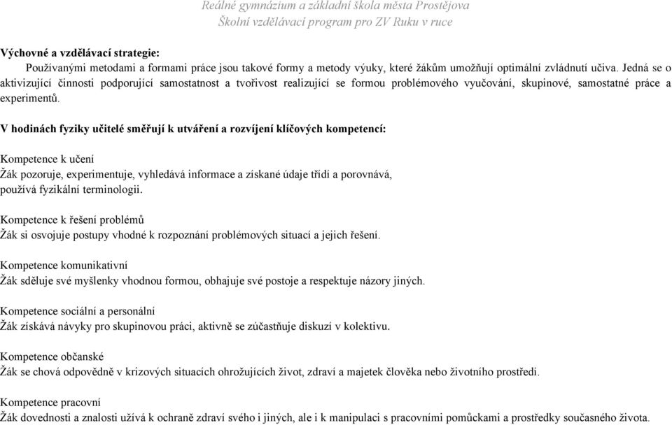 V hodinách fyziky učitelé směřují k utváření a rozvíjení klíčových kompetencí: Kompetence k učení Žák pozoruje, experimentuje, vyhledává informace a získané údaje třídí a porovnává, používá fyzikální