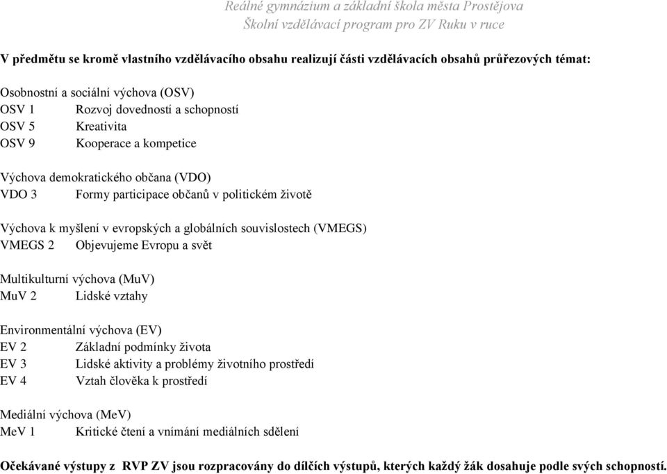 Objevujeme Evropu a svět Multikulturní výchova (MuV) MuV 2 Lidské vztahy Environmentální výchova (EV) EV 2 Základní podmínky života EV 3 Lidské aktivity a problémy životního prostředí EV 4 Vztah