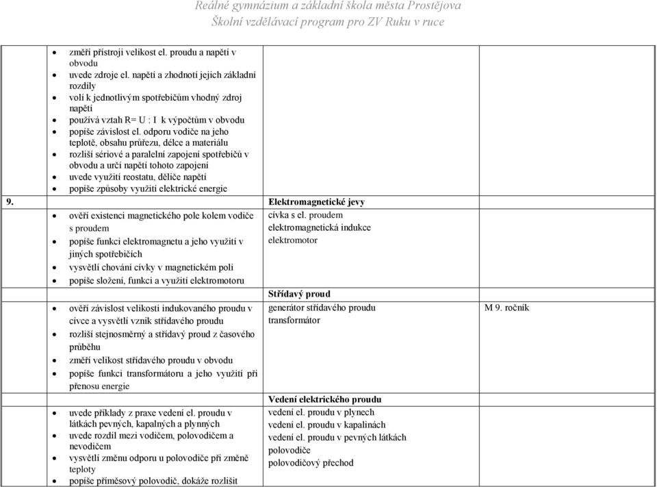 odporu vodiče na jeho teplotě, obsahu průřezu, délce a materiálu rozliší sériové a paralelní zapojení spotřebičů v obvodu a určí napětí tohoto zapojení uvede využití reostatu, děliče napětí popíše