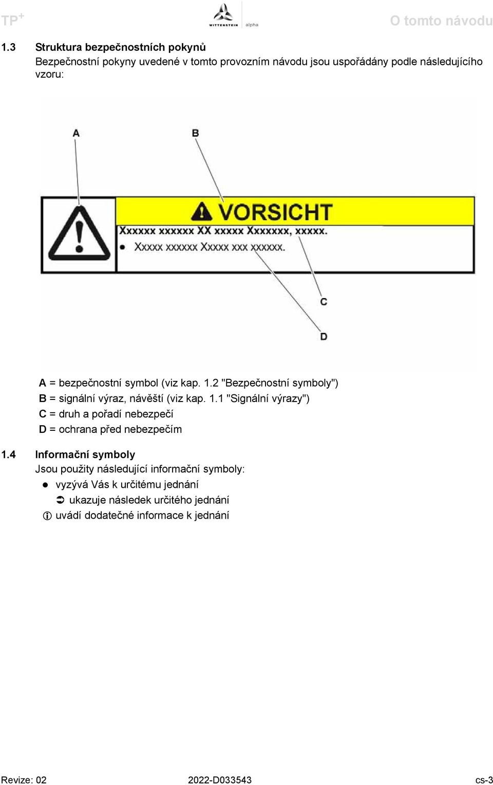 = bezpečnostní symbol (viz kap. 1.2 "Bezpečnostní symboly") B = signální výraz, návěští (viz kap. 1.1 "Signální výrazy") C = druh a pořadí nebezpečí D = ochrana před nebezpečím 1.