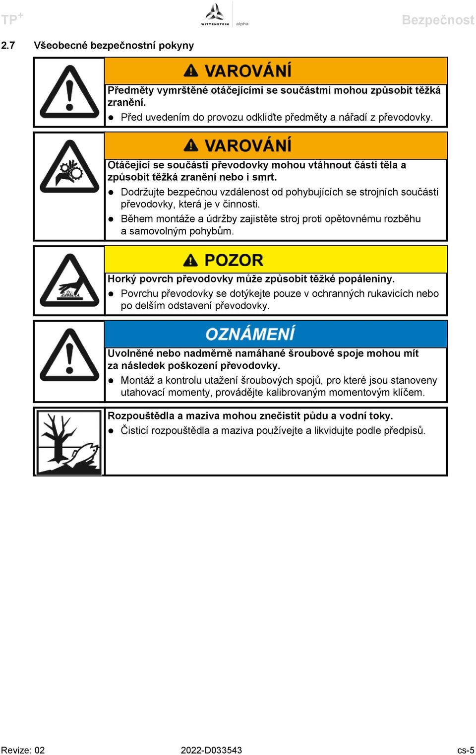 Během montáže a údržby zajistěte stroj proti opětovnému rozběhu a samovolným pohybům. Horký povrch převodovky může způsobit těžké popáleniny.