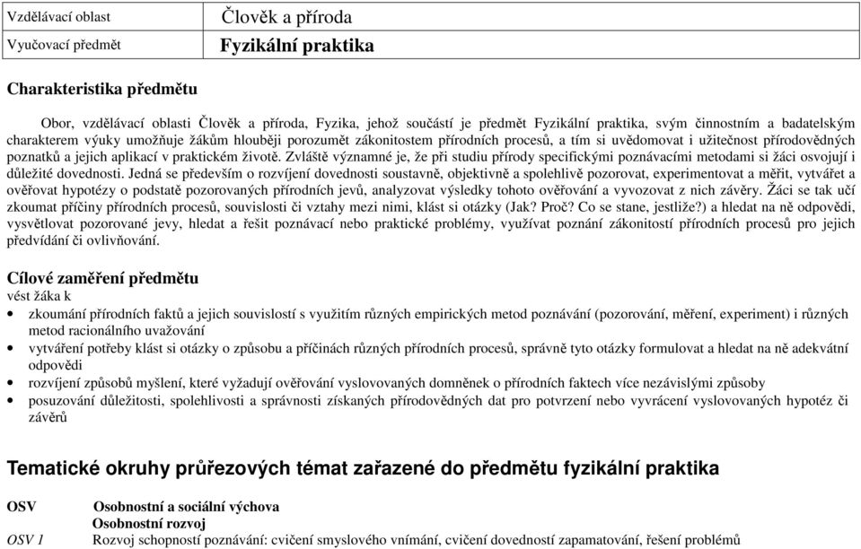 životě. Zvláště významné je, že při studiu přírody specifickými poznávacími metodami si žáci osvojují i důležité dovednosti.