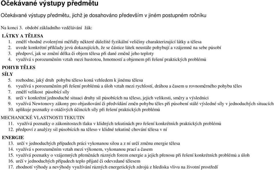 uvede konkrétní příklady jevů dokazujících, že se částice látek neustále pohybují a vzájemně na sebe působí 3. předpoví, jak se změní délka či objem tělesa při dané změně jeho teploty 4.