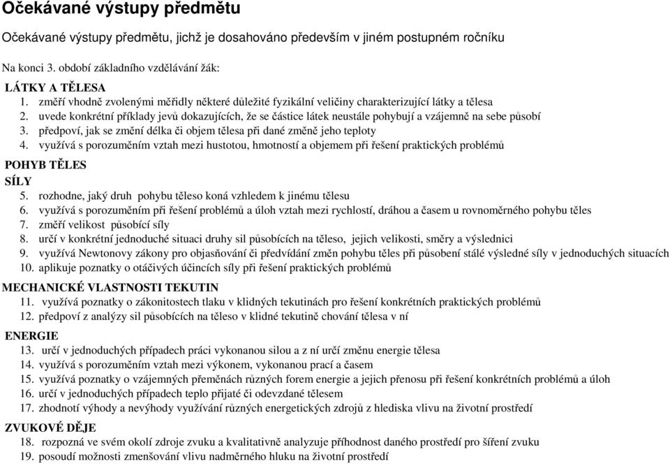 uvede konkrétní příklady jevů dokazujících, že se částice látek neustále pohybují a vzájemně na sebe působí 3. předpoví, jak se změní délka či objem tělesa při dané změně jeho teploty 4.