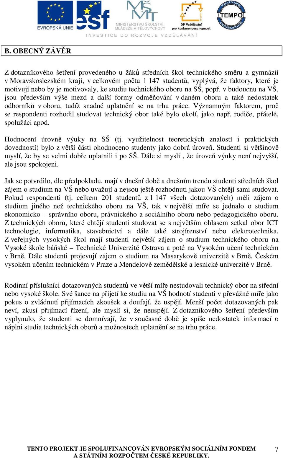 v budoucnu na VŠ, jsou především výše mezd a další formy odměňování v daném oboru a také nedostatek odborníků v oboru, tudíž snadné uplatnění se na trhu práce.