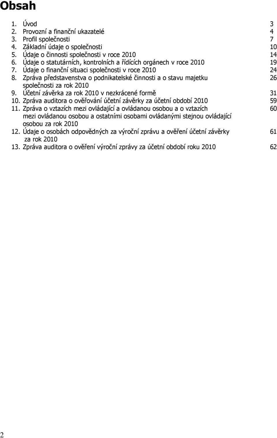 Zpráva představenstva o podnikatelské činnosti a o stavu majetku 26 společnosti za rok 2010 9. Účetní závěrka za rok 2010 v nezkrácené formě 31 10.
