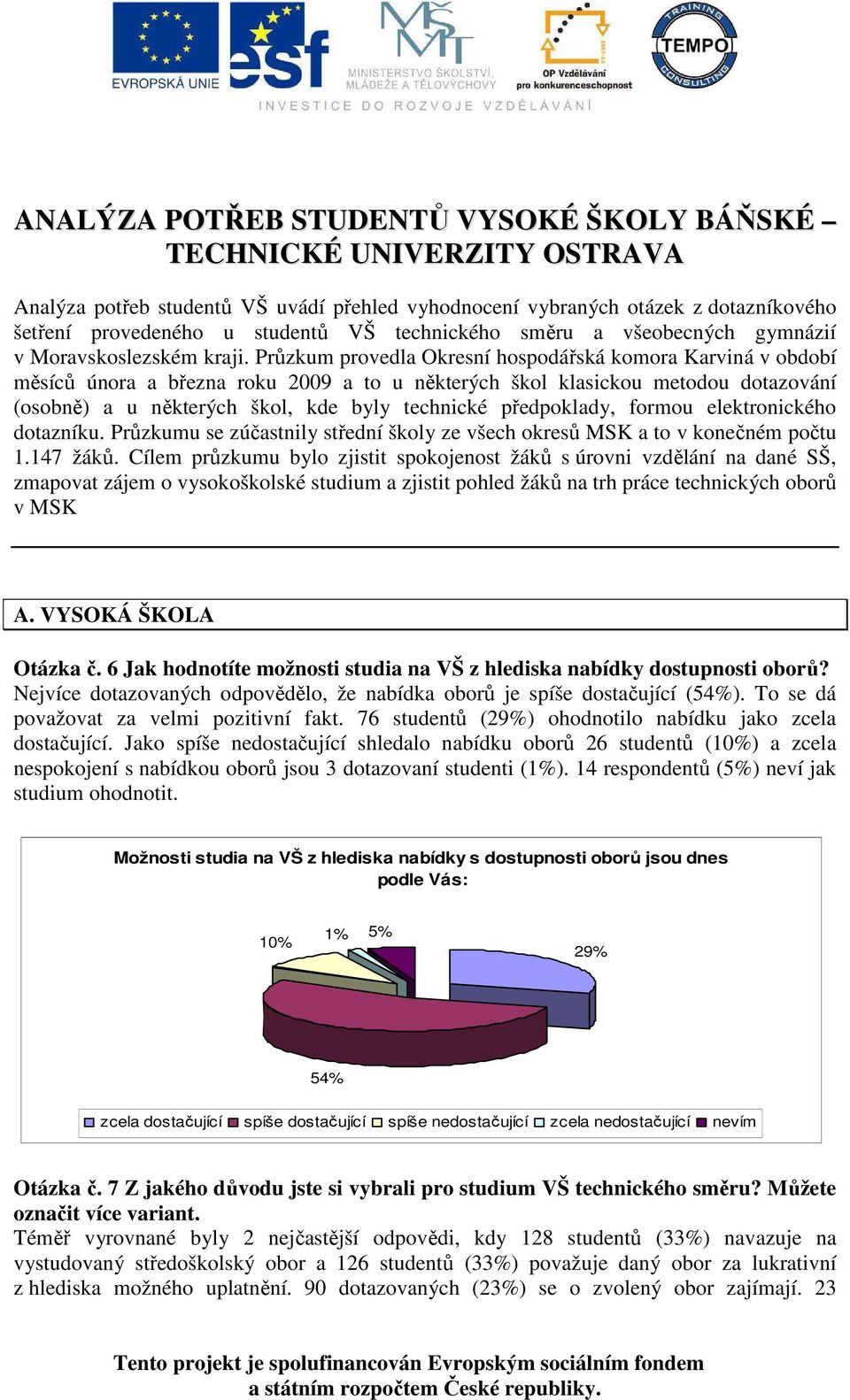 Průzkum provedla Okresní hospodářská komora Karviná v období měsíců února a března roku 2009 a to u některých škol klasickou metodou dotazování (osobně) a u některých škol, kde byly technické