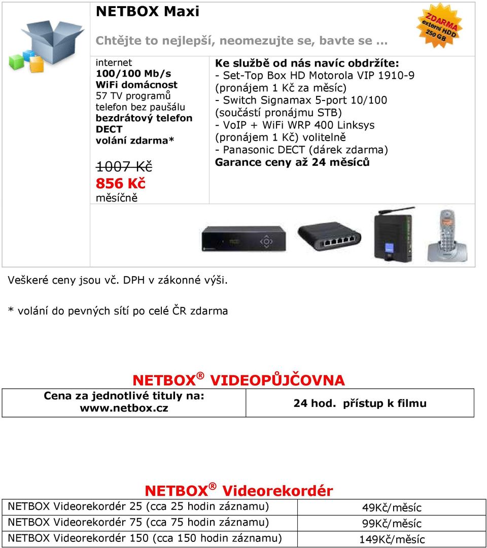 VoIP + WiFi WRP 400 Linksys (pronájem 1 Kč) volitelně - Panasonic DECT (dárek zdarma) Veškeré ceny jsou vč. DPH v zákonné výši.