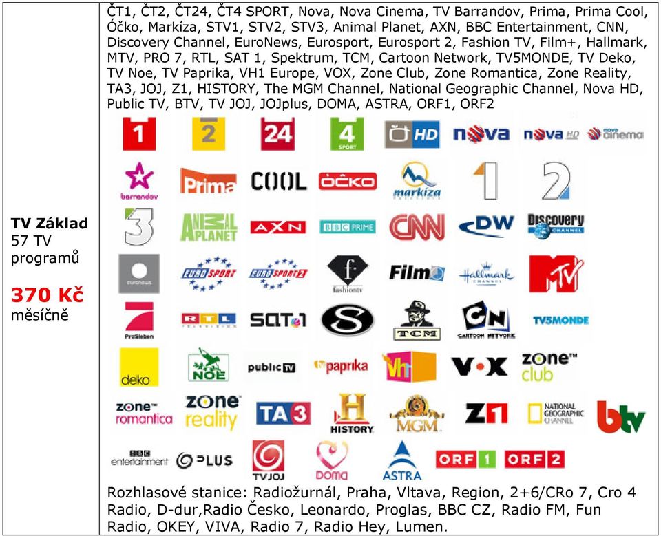 Romantica, Zone Reality, TA3, JOJ, Z1, HISTORY, The MGM Channel, National Geographic Channel, Nova HD, Public TV, BTV, TV JOJ, JOJplus, DOMA, ASTRA, ORF1, ORF2 TV Základ 57 TV programů