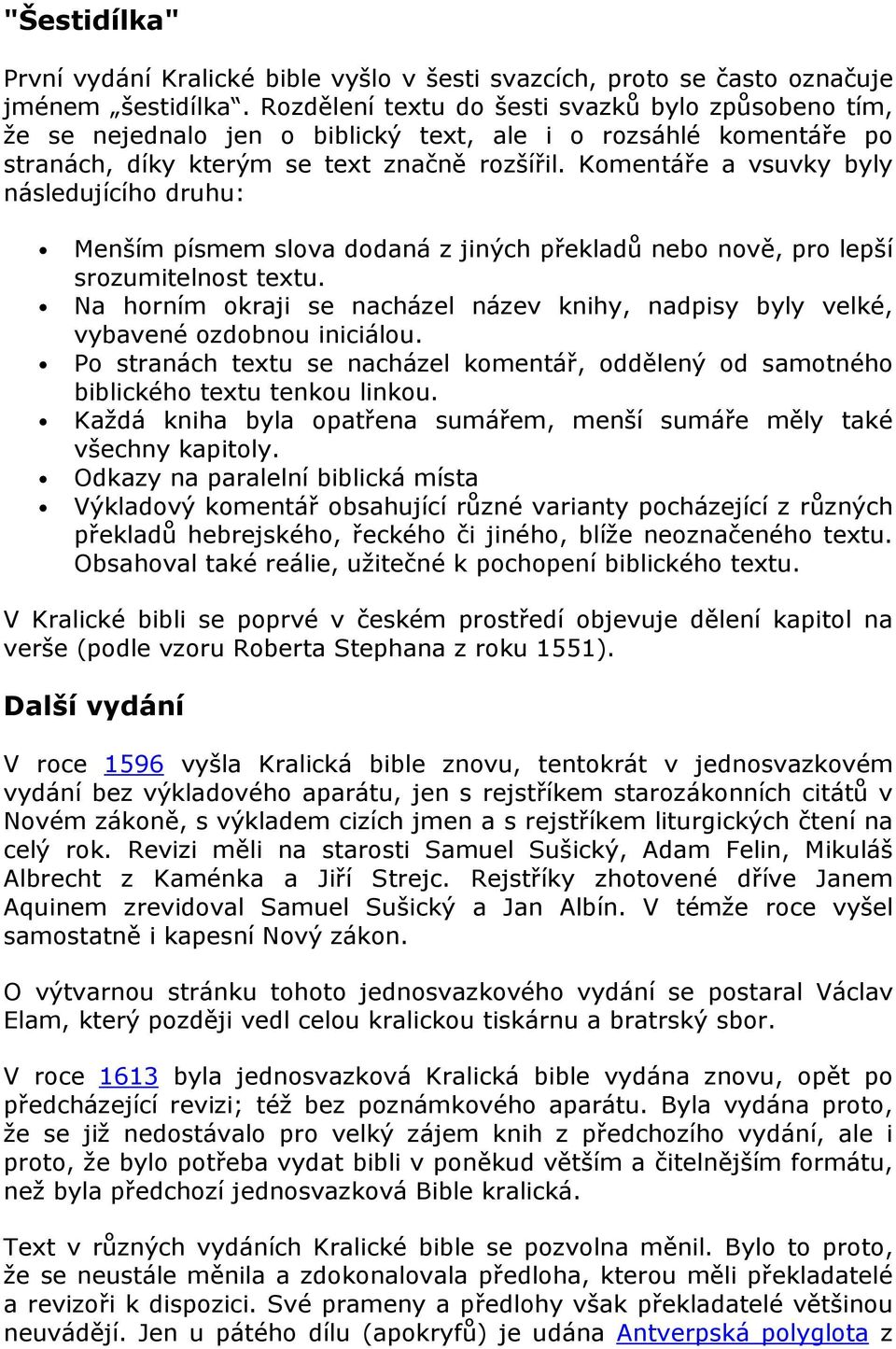 Komentáře a vsuvky byly následujícího druhu: Menším písmem slova dodaná z jiných překladů nebo nově, pro lepší srozumitelnost textu.