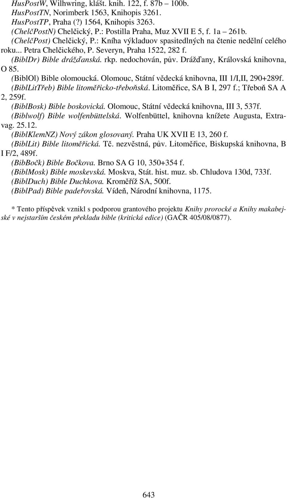 Drážďany, Královská knihovna, O 85. (BiblOl) Bible olomoucká. Olomouc, Státní vědecká knihovna, III 1/I,II, 290+289f. (BiblLitTřeb) Bible litoměřicko-třeboňská. Litoměřice, SA B I, 297 f.