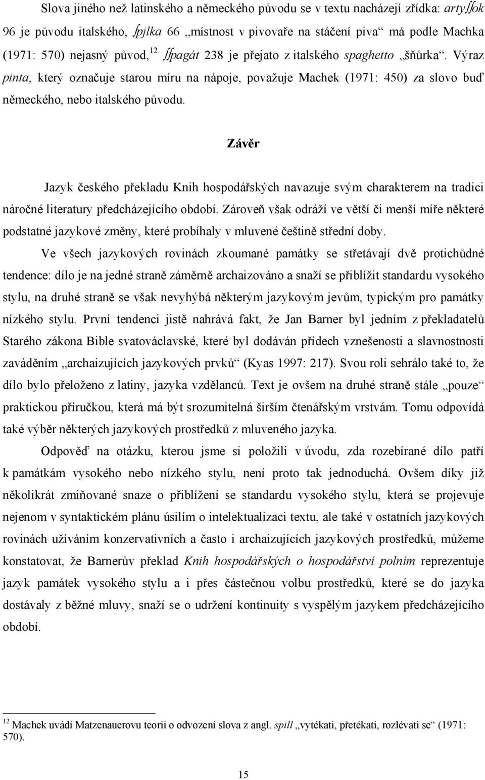 Závěr Jazyk českého překladu Knih hospodářských navazuje svým charakterem na tradici náročné literatury předcházejícího období.