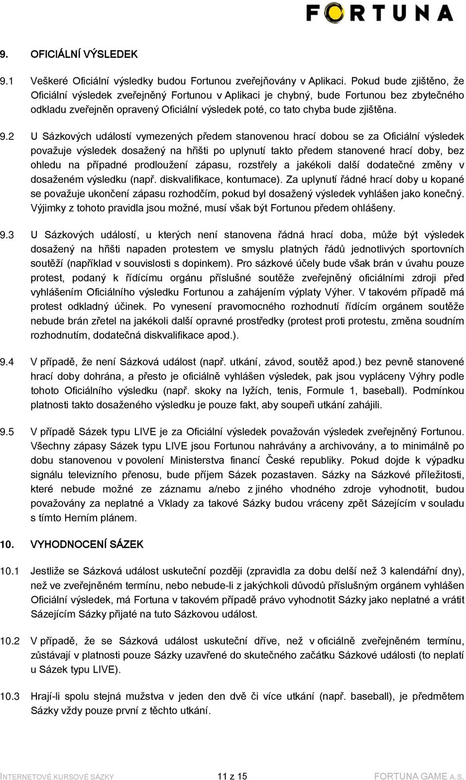 2 U Sázkových událostí vymezených předem stanovenou hrací dobou se za Oficiální výsledek považuje výsledek dosažený na hřišti po uplynutí takto předem stanovené hrací doby, bez ohledu na případné