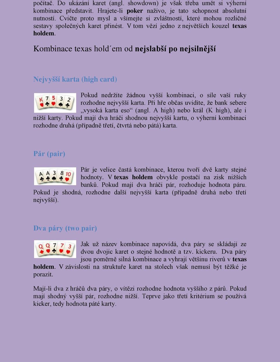 Kombinace texas hold em od nejslabší po nejsilnější Nejvyšší karta (high card) Pokud nedržíte žádnou vyšší kombinaci, o síle vaší ruky rozhodne nejvyšší karta.