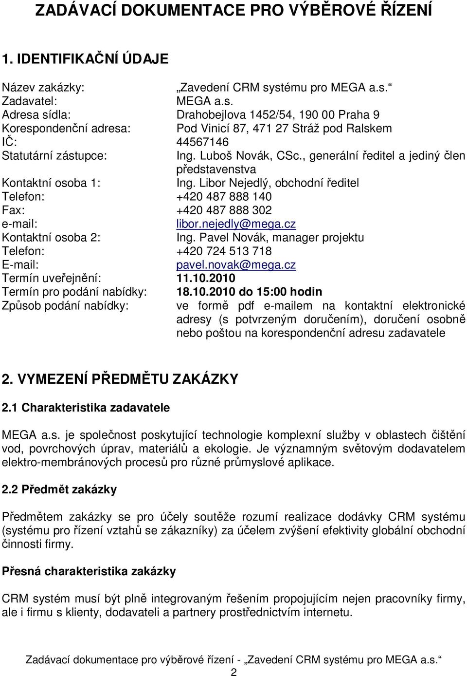 Luboš Novák, CSc., generální ředitel a jediný člen představenstva Kontaktní osoba 1: Ing. Libor Nejedlý, obchodní ředitel Telefon: +420 487 888 140 Fax: +420 487 888 302 e-mail: libor.nejedly@mega.