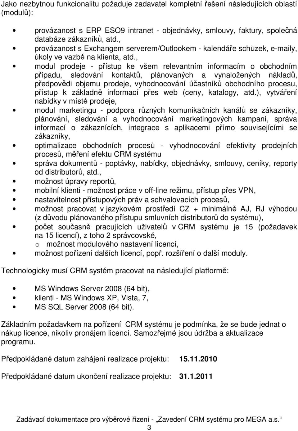 , modul prodeje - přístup ke všem relevantním informacím o obchodním případu, sledování kontaktů, plánovaných a vynaložených nákladů, předpovědi objemu prodeje, vyhodnocování účastníků obchodního